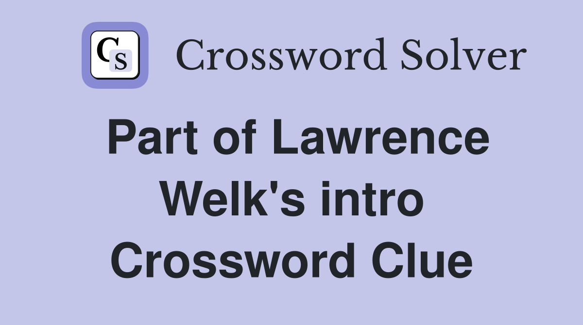 Part of Lawrence Welk's intro Crossword Clue