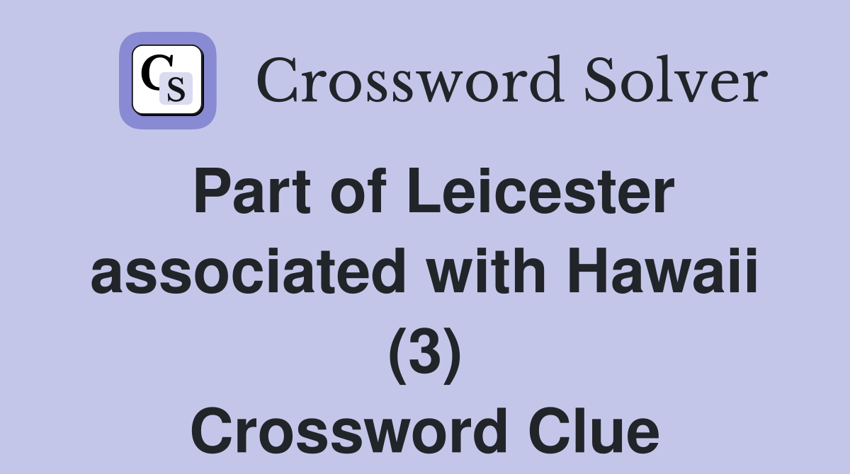 Part of Leicester associated with Hawaii (3) Crossword Clue