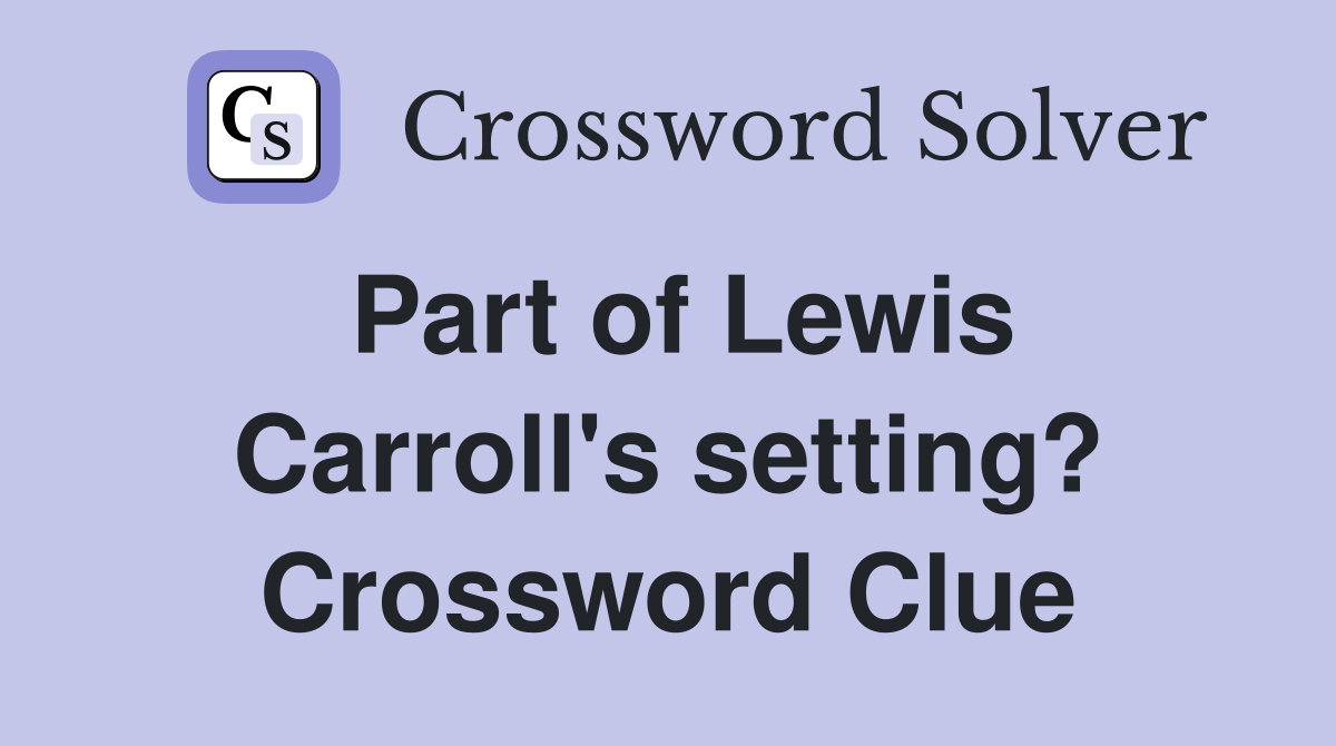 Part of Lewis Carroll's setting? Crossword Clue