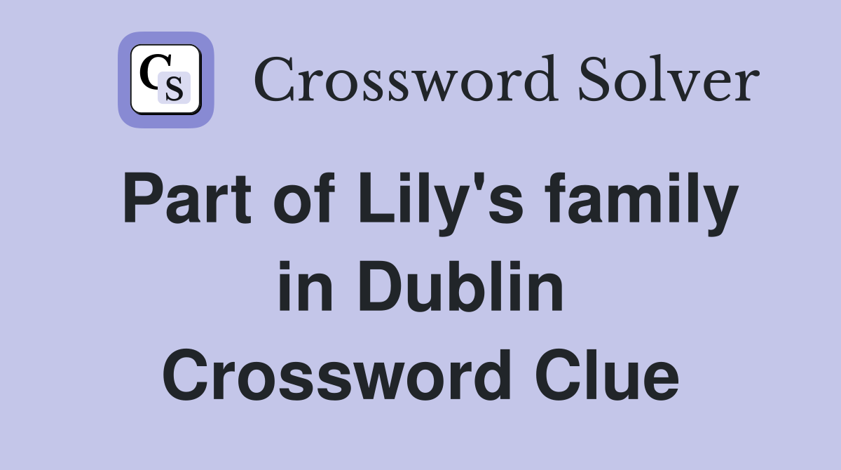 Part of Lily's family in Dublin Crossword Clue