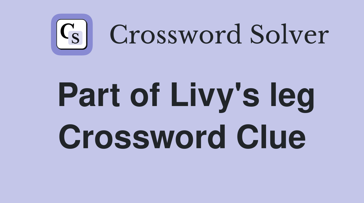 Part of Livy's leg Crossword Clue