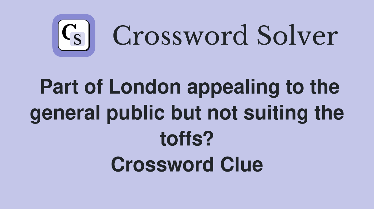 Part of London appealing to the general public but not suiting the toffs? Crossword Clue