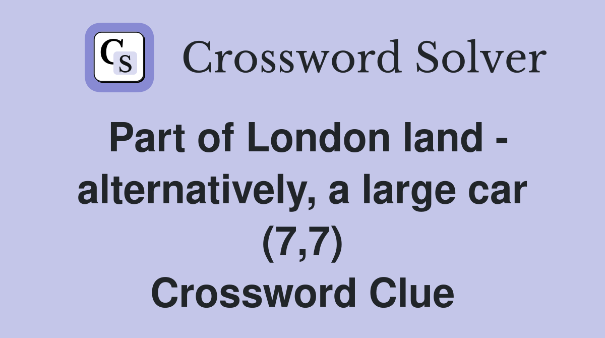 Part of London land - alternatively, a large car (7,7) Crossword Clue