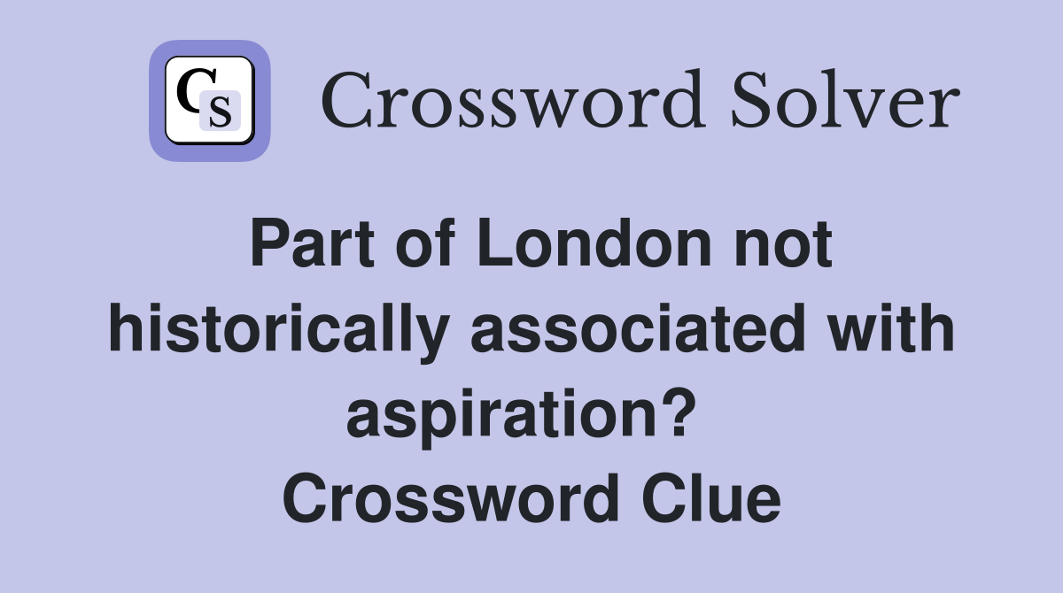 Part of London not historically associated with aspiration?  Crossword Clue
