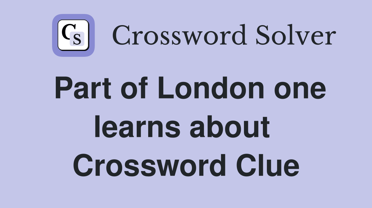 Part of London one learns about  Crossword Clue