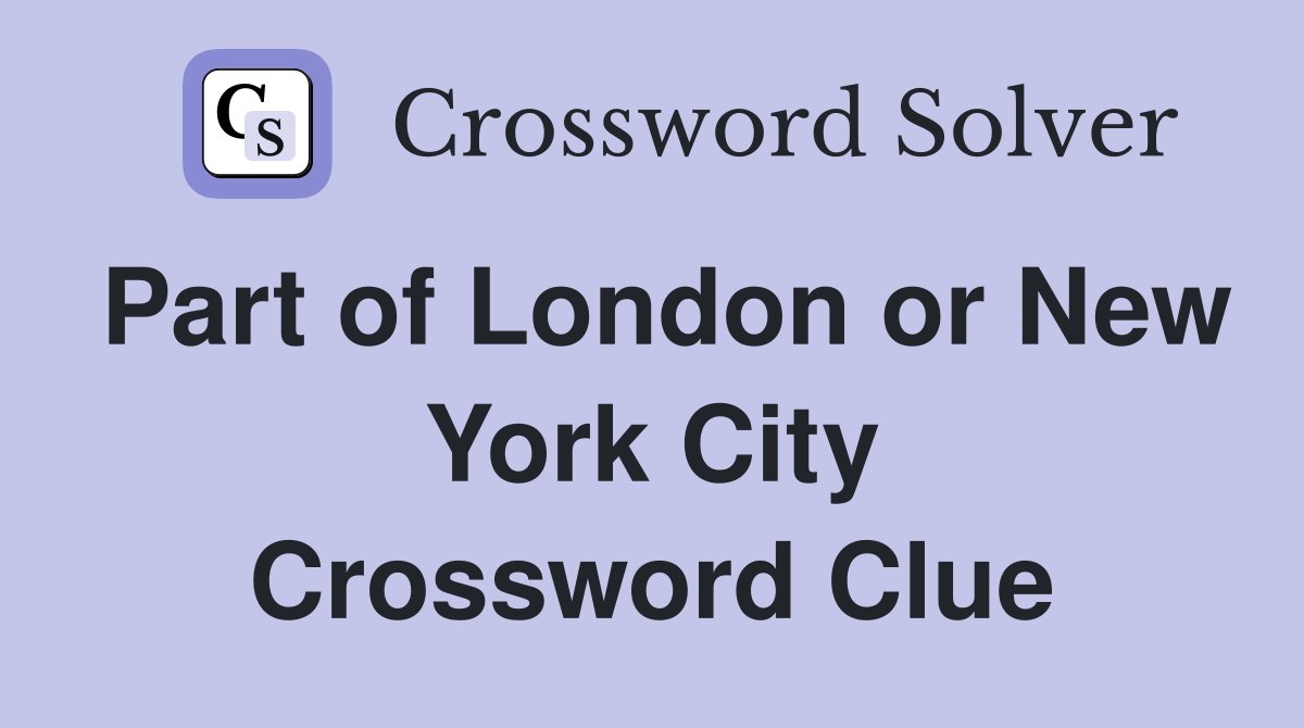Part of London or New York City Crossword Clue