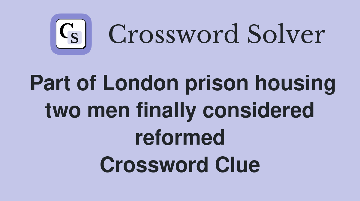 Part of London prison housing two men finally considered reformed Crossword Clue
