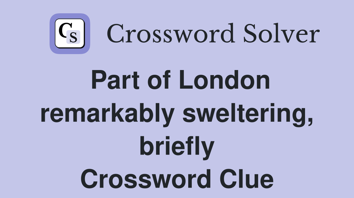 Part of London remarkably sweltering, briefly Crossword Clue