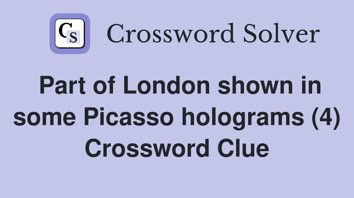 Part of London shown in some Picasso holograms (4) Crossword Clue