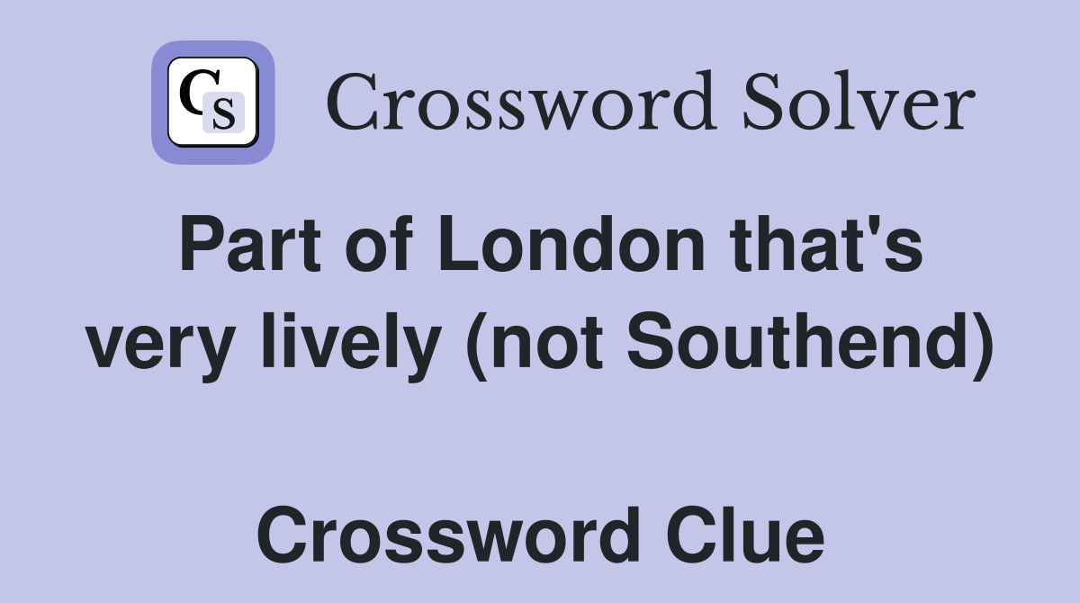 Part of London that's very lively (not Southend)  Crossword Clue