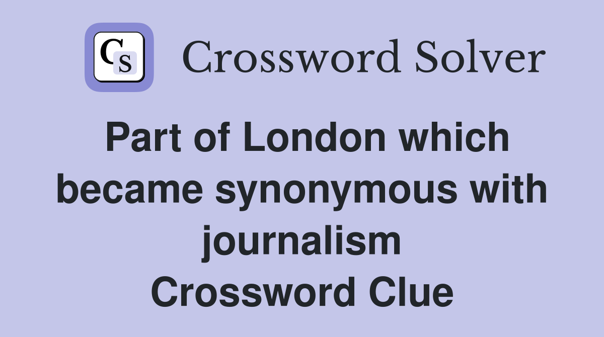Part of London which became synonymous with journalism Crossword Clue