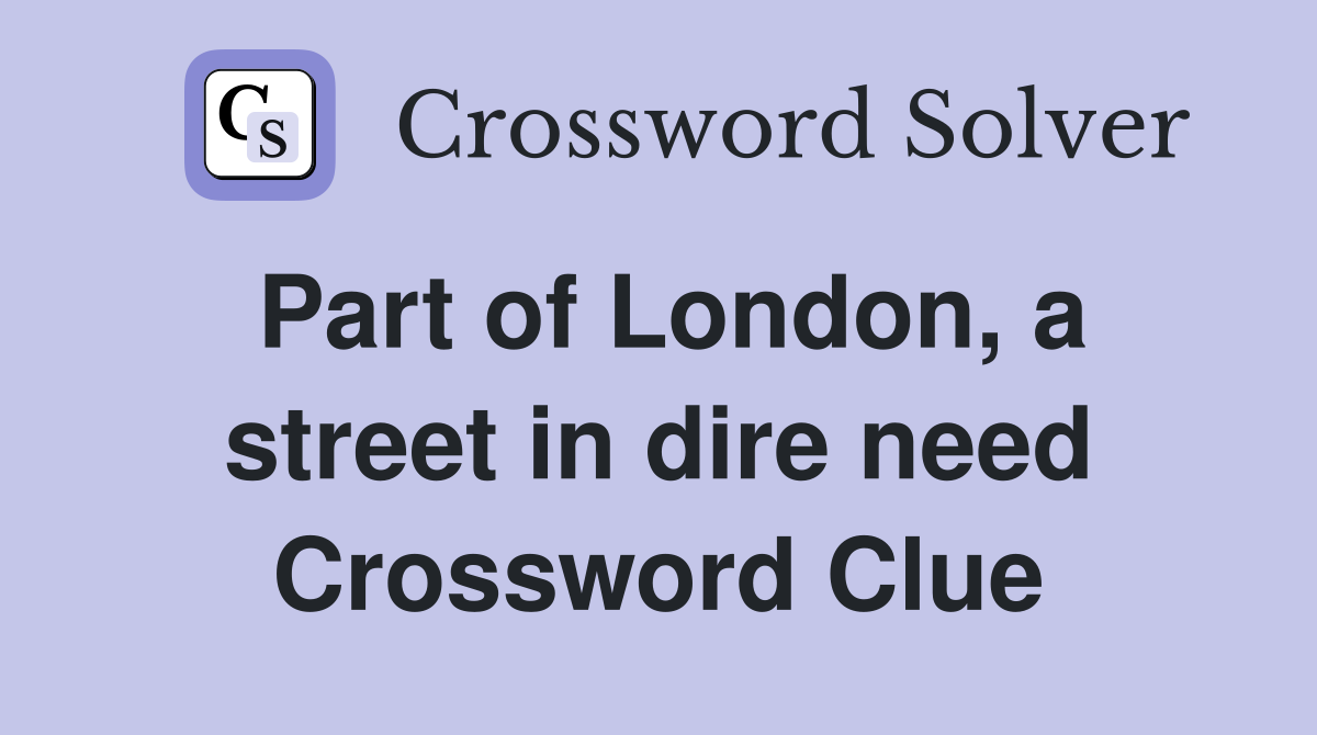 Part of London, a street in dire need Crossword Clue