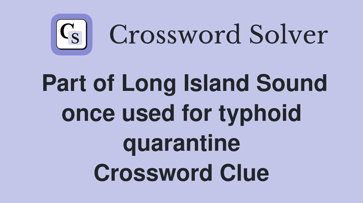 Part of Long Island Sound once used for typhoid quarantine Crossword Clue