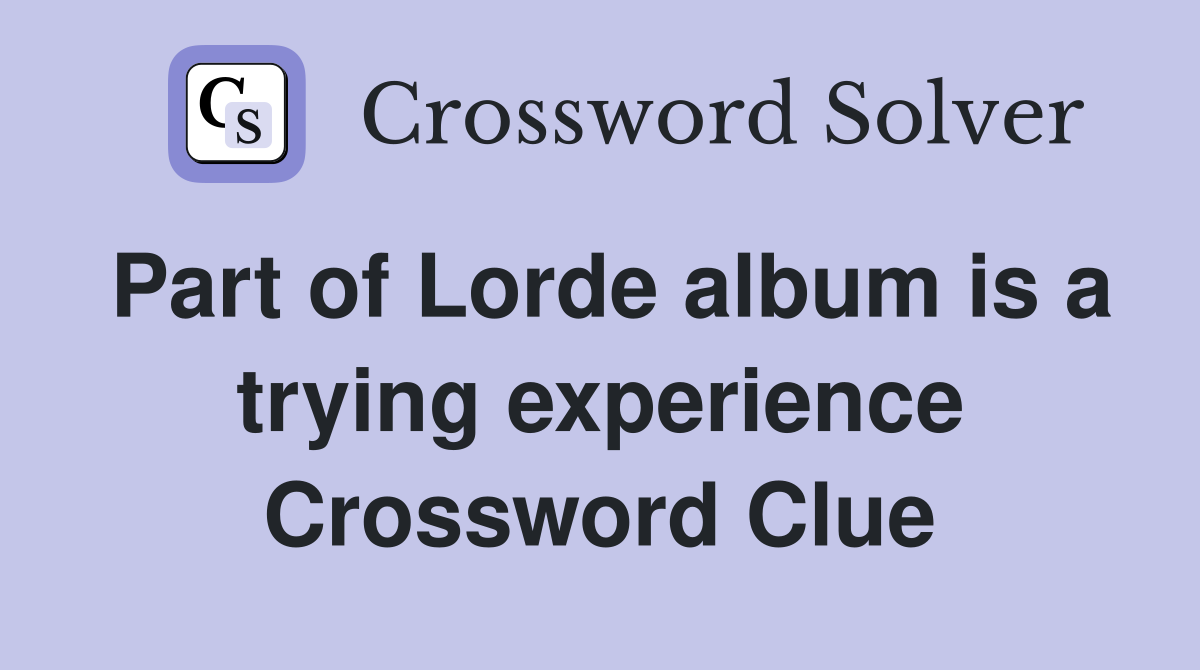 Part of Lorde album is a trying experience Crossword Clue