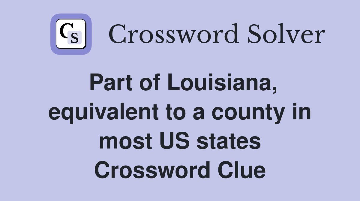 Part of Louisiana, equivalent to a county in most US states Crossword Clue