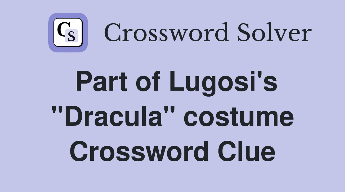 Part of Lugosi's "Dracula" costume Crossword Clue