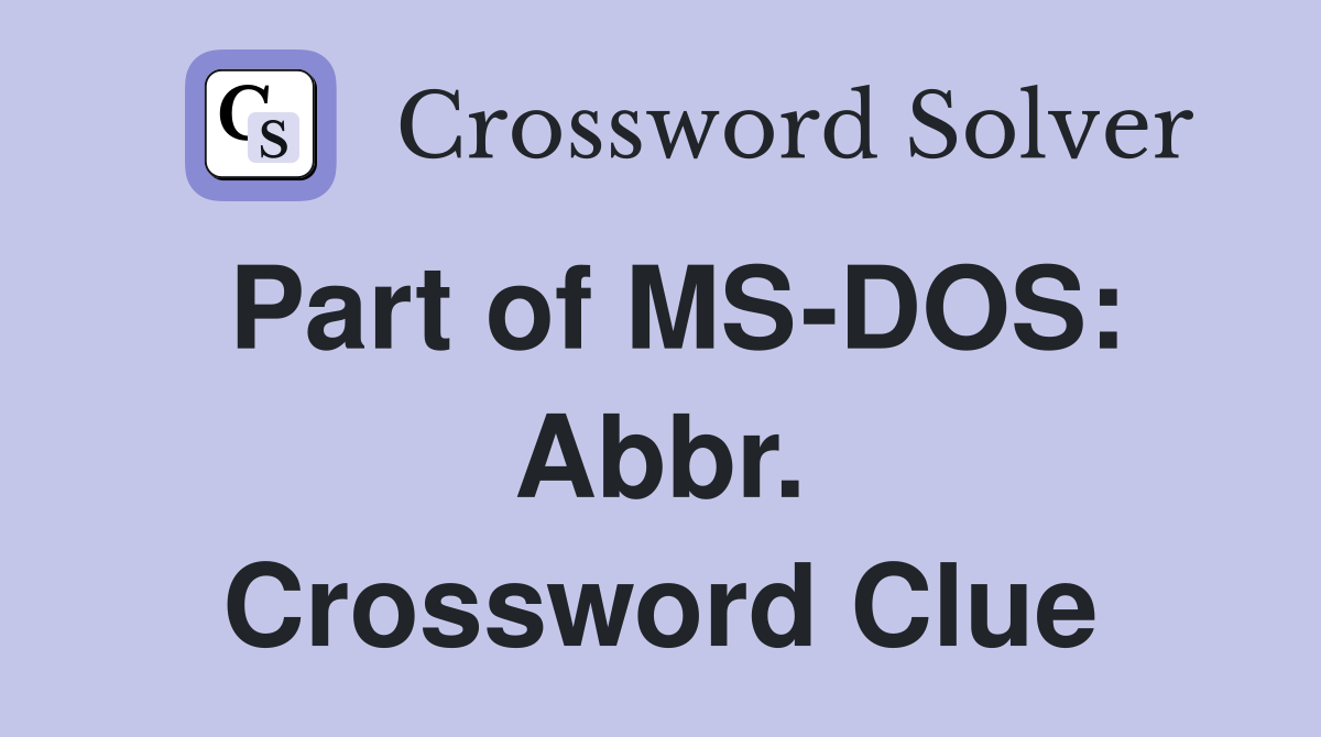 Part of MS-DOS: Abbr. Crossword Clue