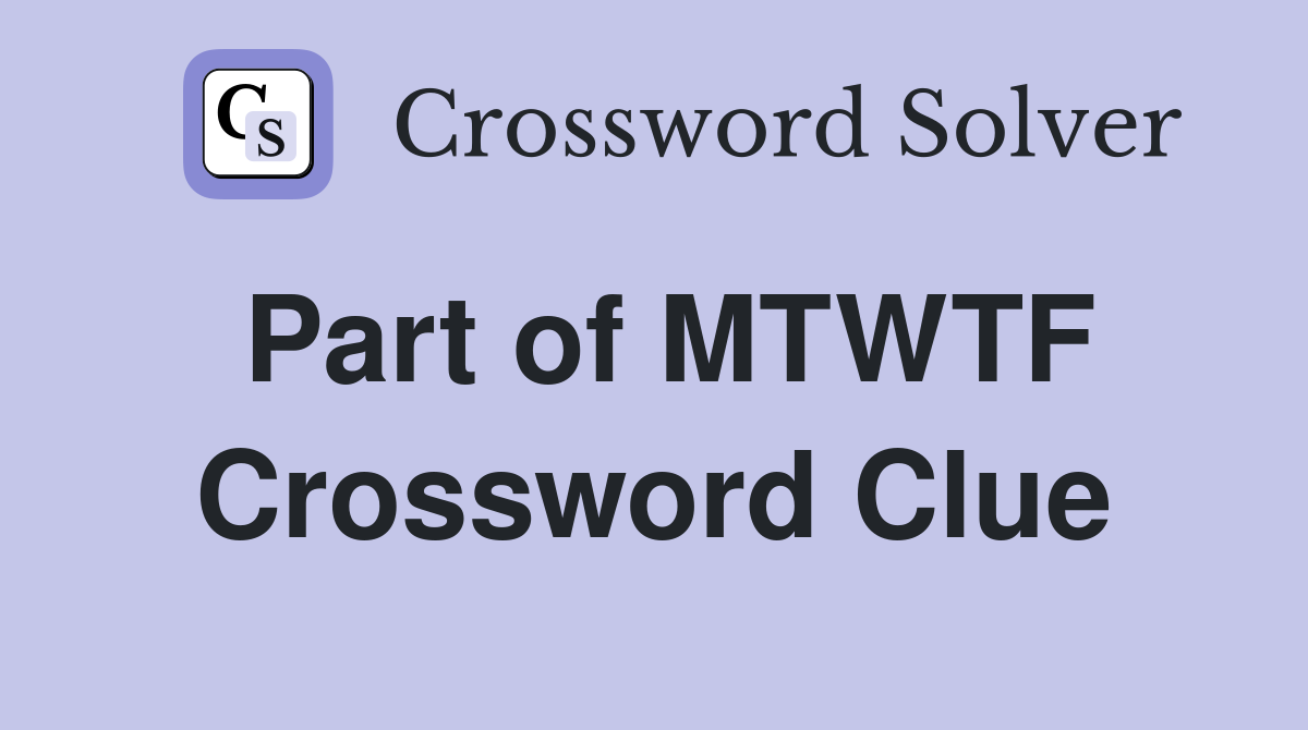 Part of MTWTF Crossword Clue