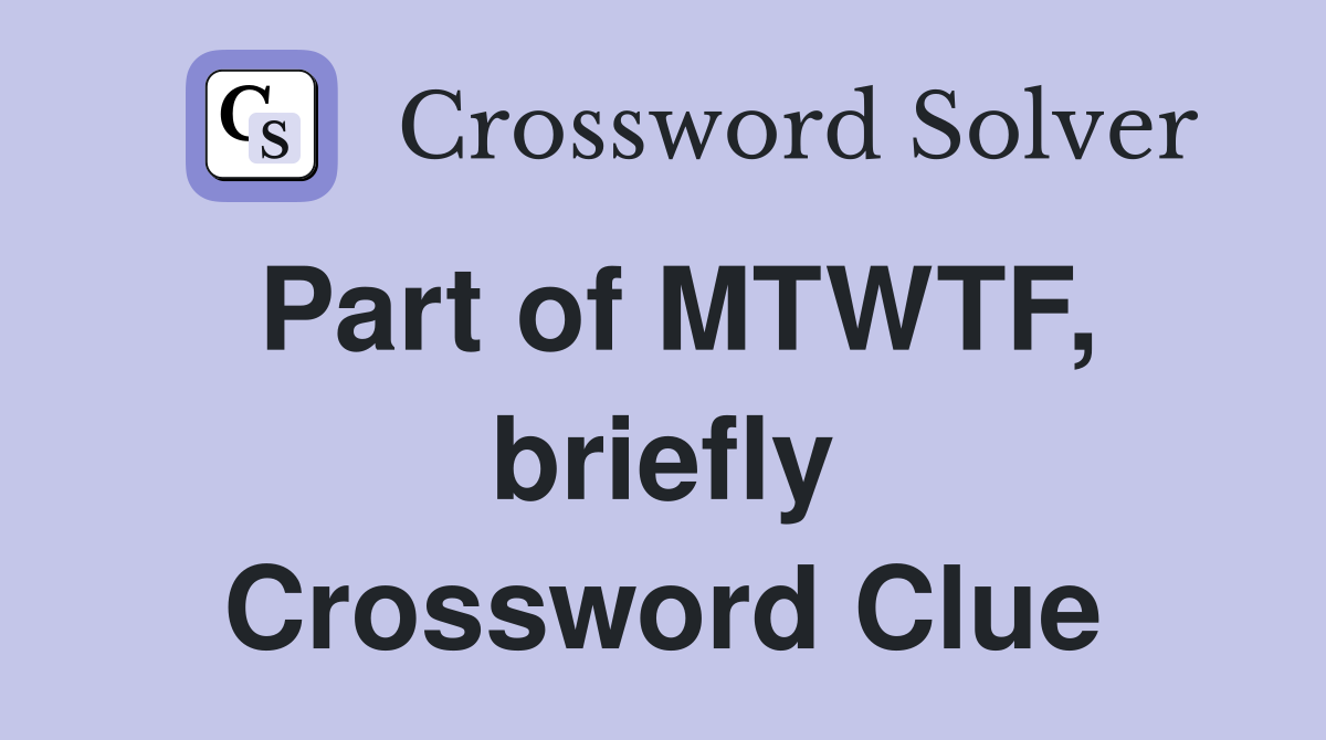 Part of MTWTF, briefly Crossword Clue