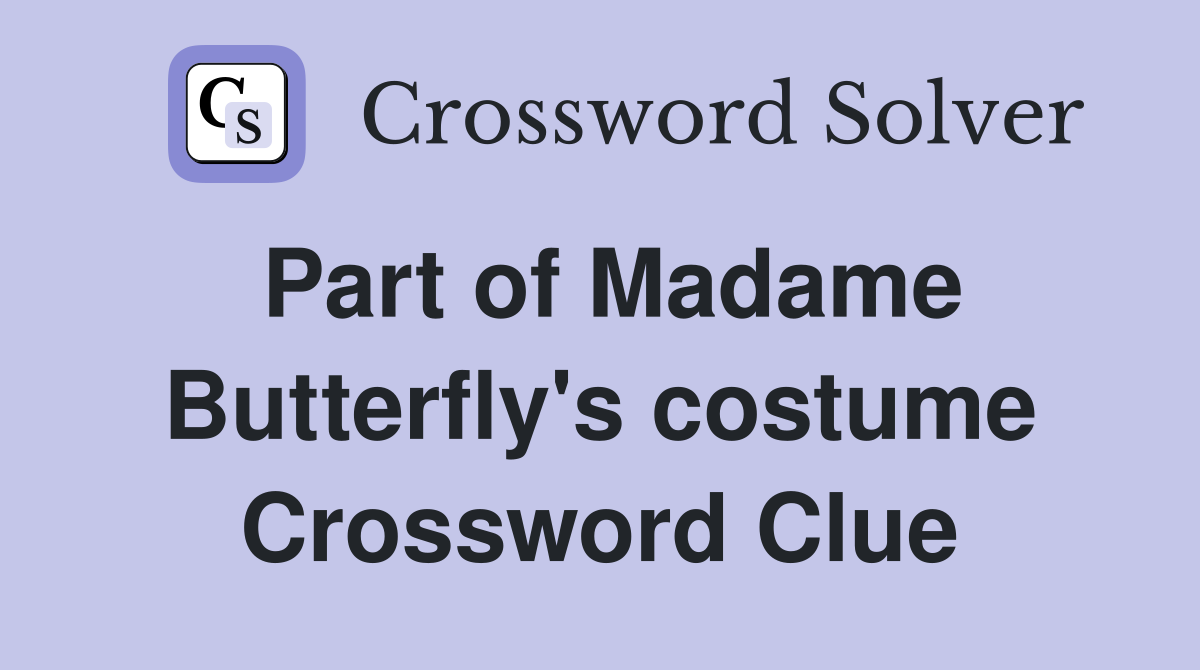 Part of Madame Butterfly's costume Crossword Clue