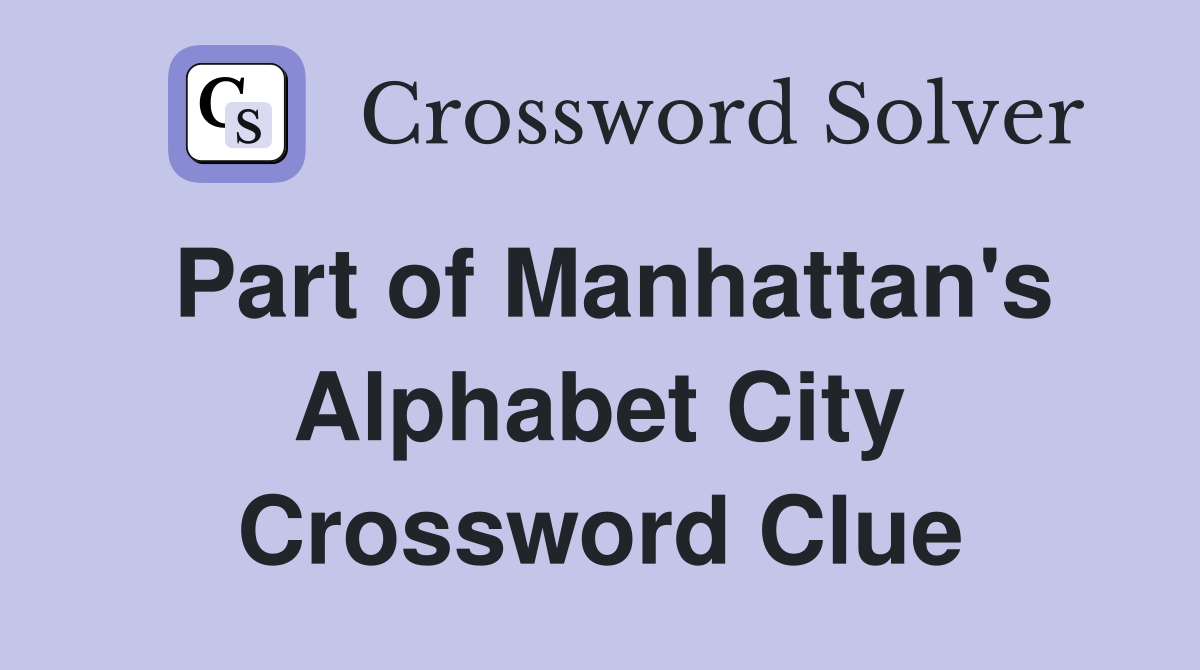 Part of Manhattan's Alphabet City Crossword Clue