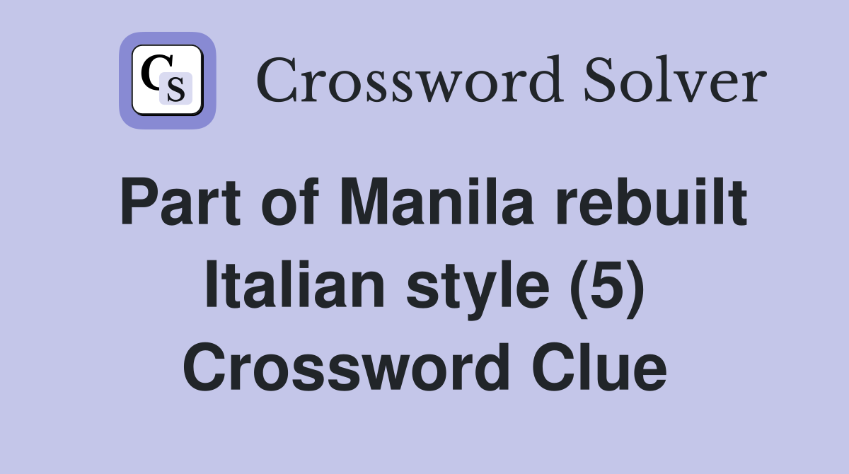 Part of Manila rebuilt Italian style (5) Crossword Clue