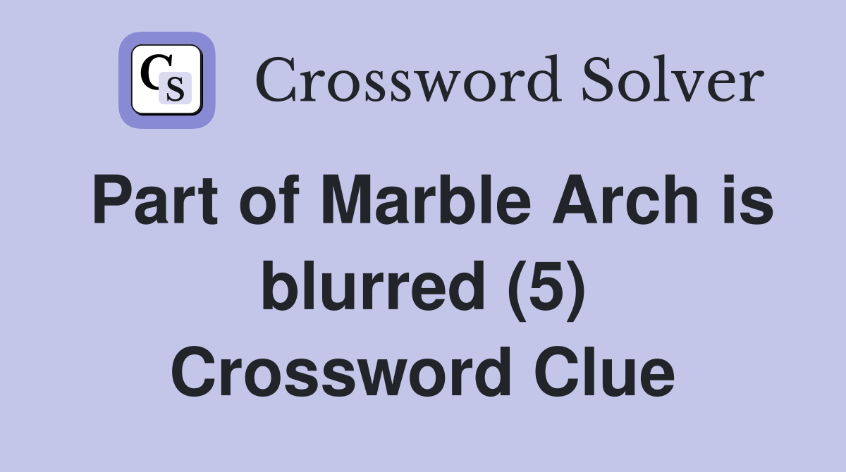 Part of Marble Arch is blurred (5) Crossword Clue