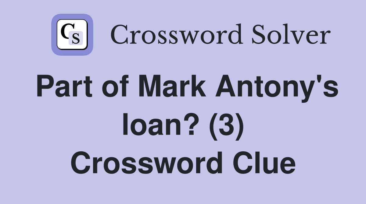 Part of Mark Antony's loan? (3) Crossword Clue