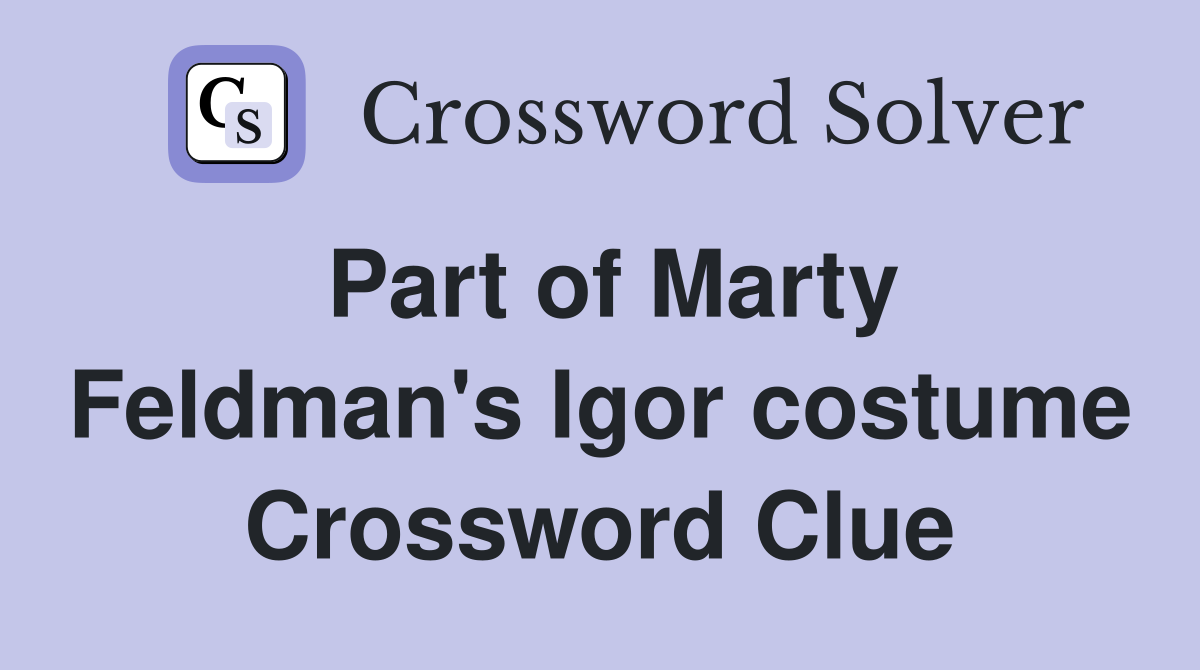Part of Marty Feldman's Igor costume Crossword Clue