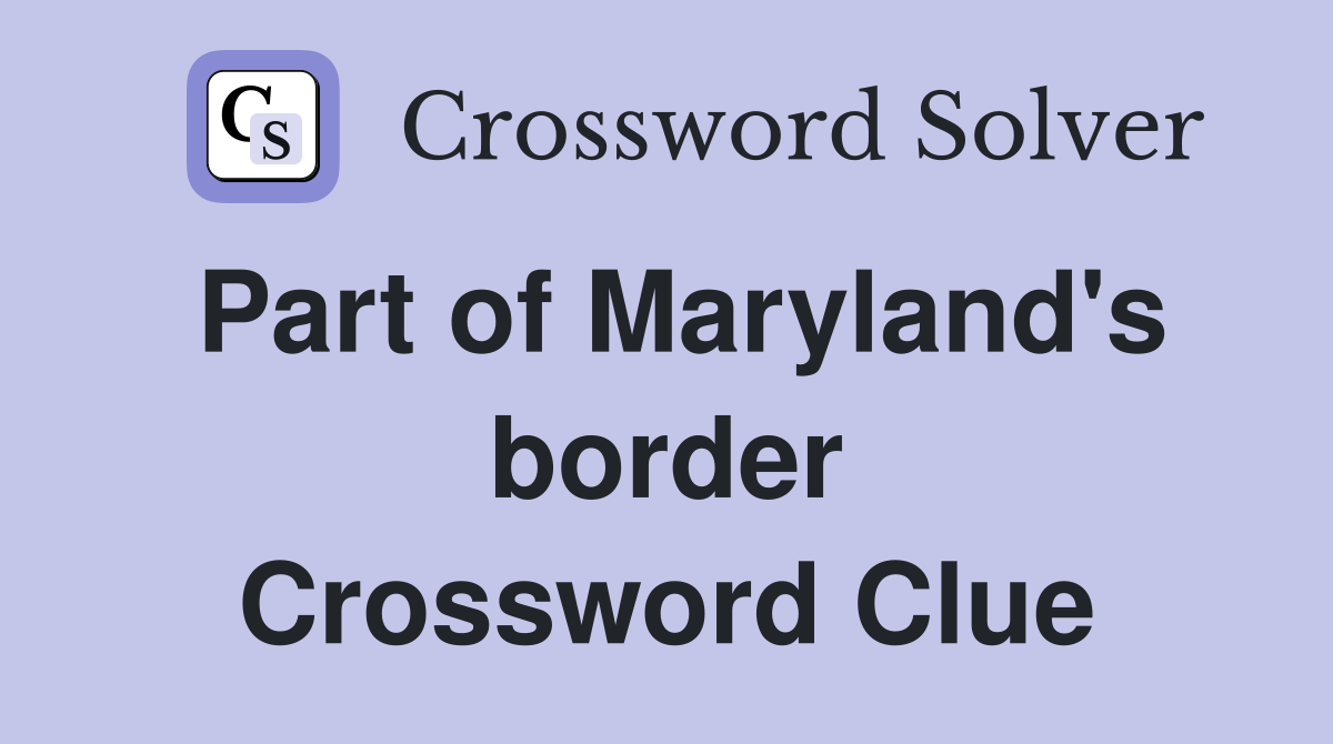 Part of Maryland's border Crossword Clue