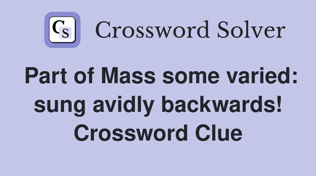 Part of Mass some varied: sung avidly backwards! Crossword Clue