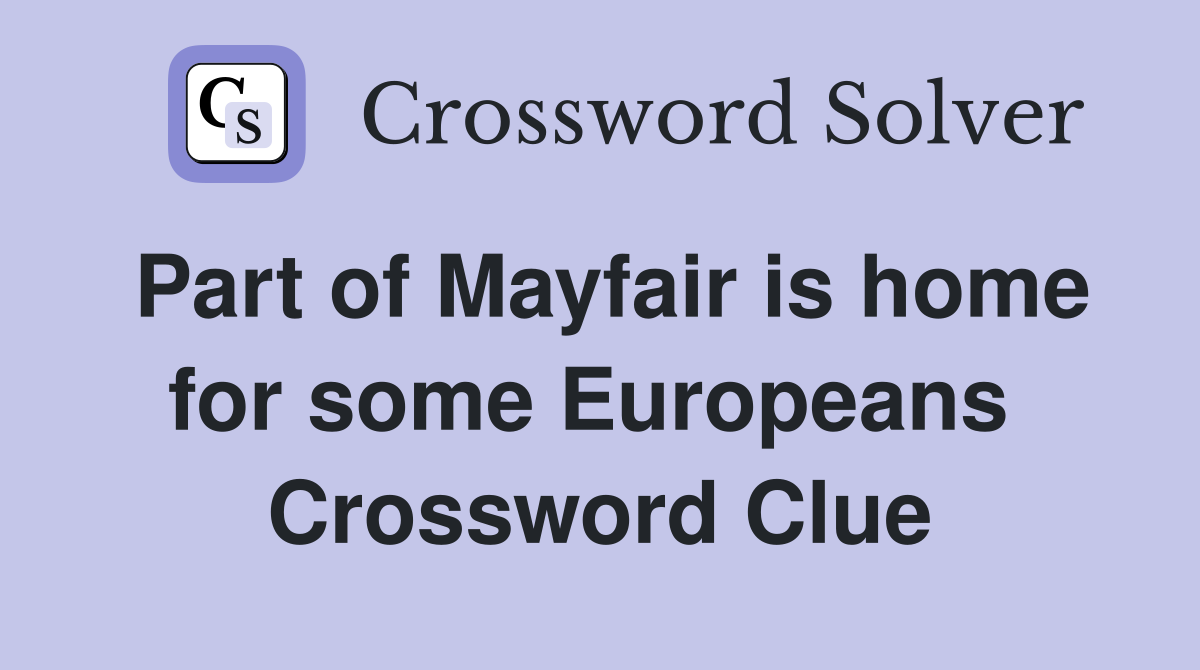 Part of Mayfair is home for some Europeans  Crossword Clue
