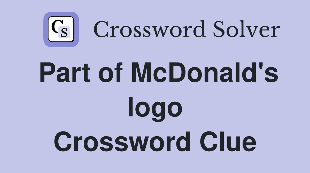 Part of McDonald's logo Crossword Clue