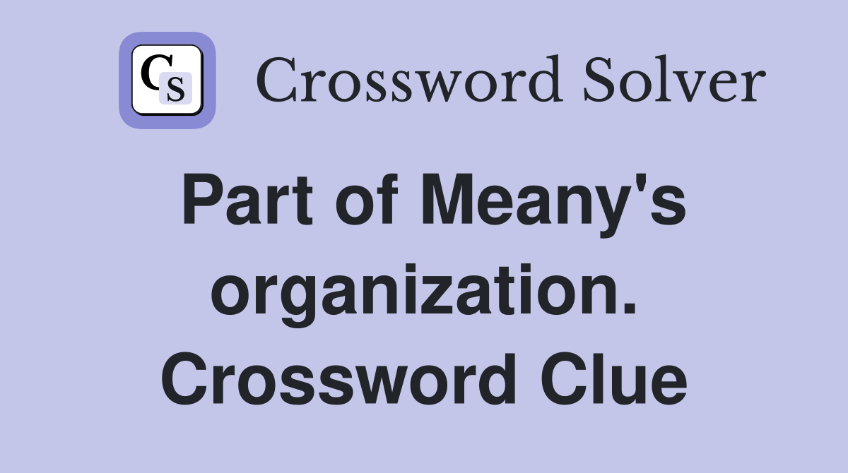 Part of Meany's organization. Crossword Clue