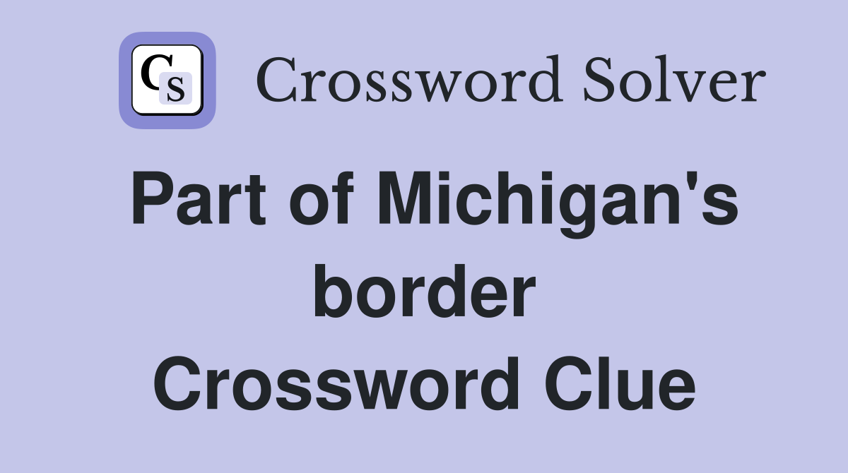 Part of Michigan's border Crossword Clue