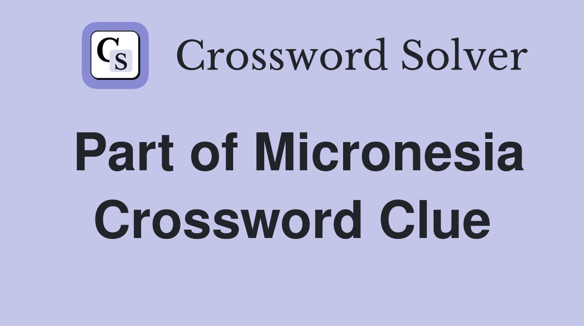 Part of Micronesia Crossword Clue