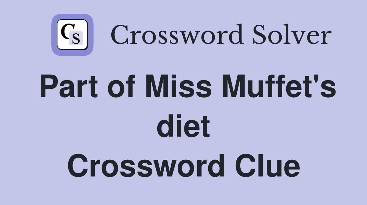 Part of Miss Muffet's diet Crossword Clue