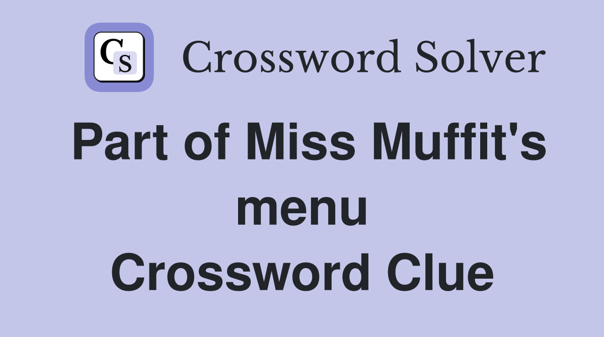 Part of Miss Muffit's menu Crossword Clue
