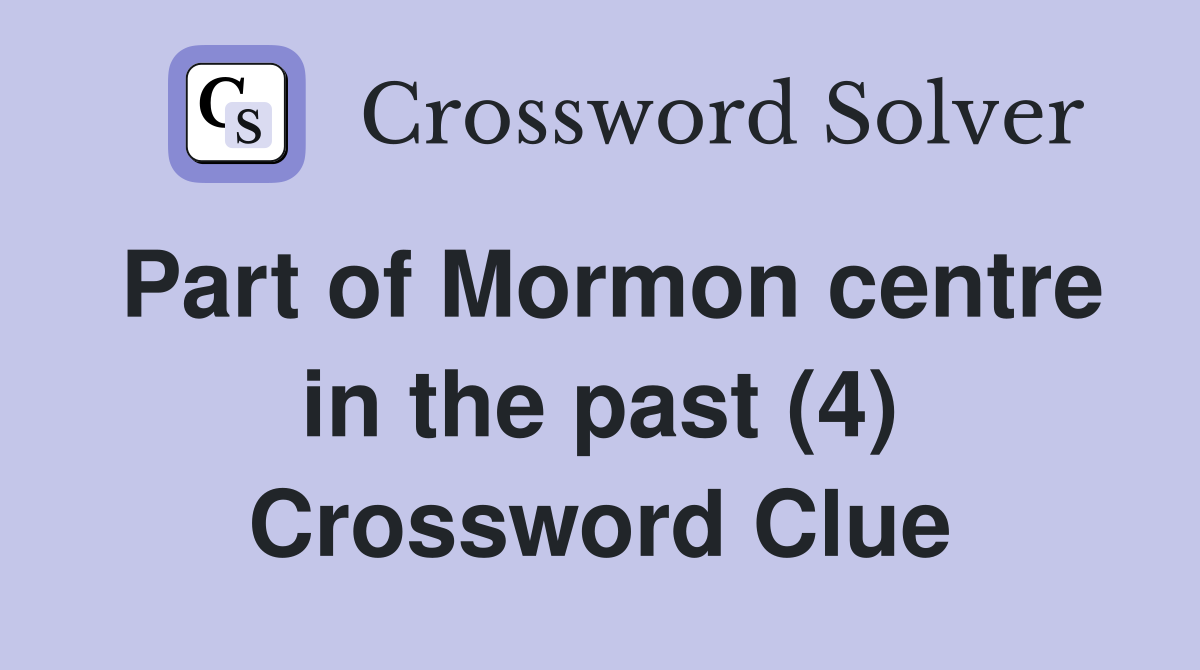 Part of Mormon centre in the past (4) Crossword Clue