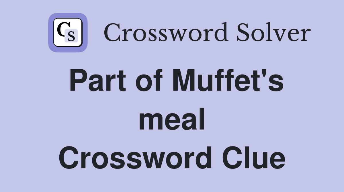 Part of Muffet's meal Crossword Clue