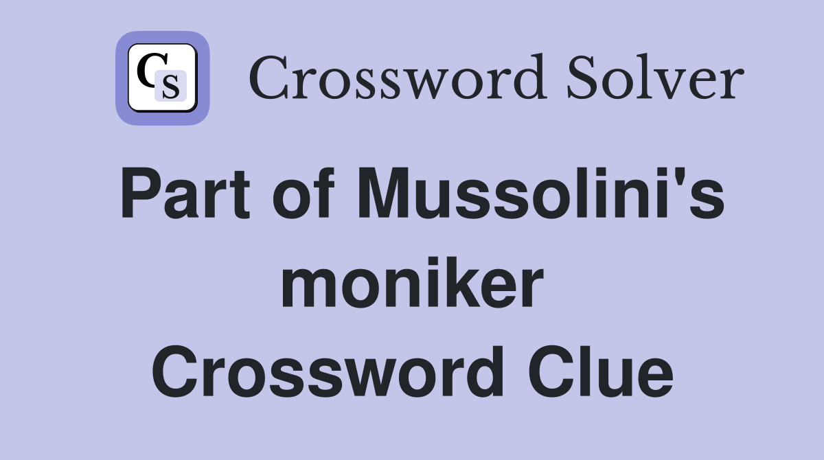 Part of Mussolini's moniker Crossword Clue