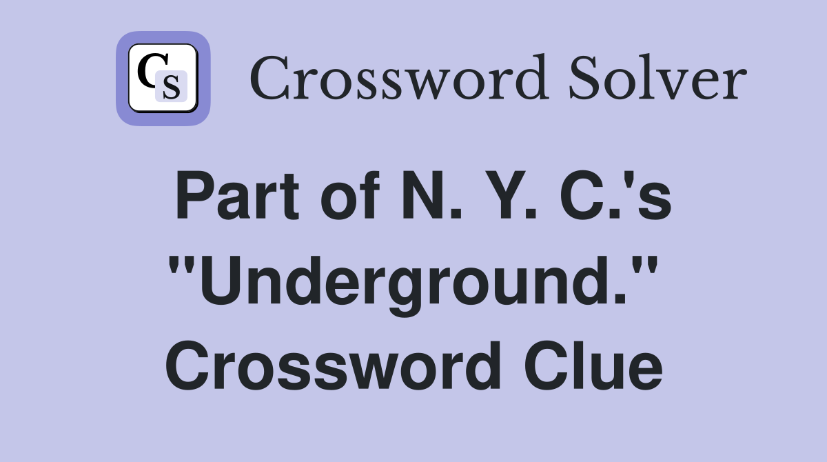 Part of N. Y. C.'s "Underground." Crossword Clue