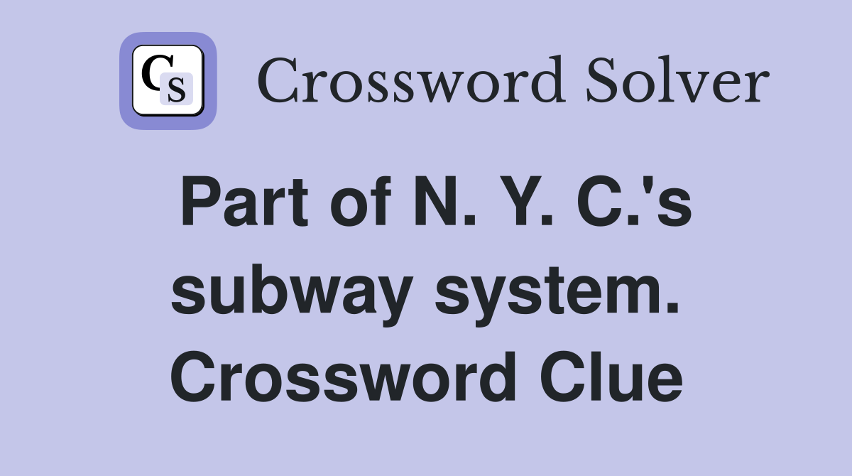 Part of N. Y. C.'s subway system. Crossword Clue