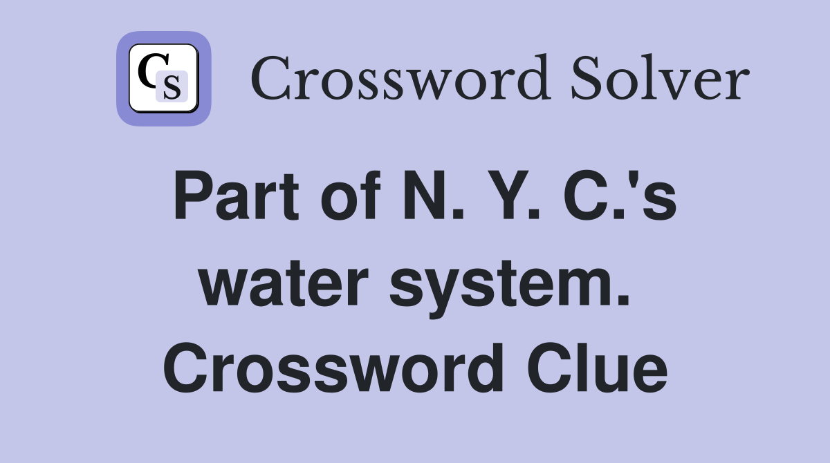 Part of N. Y. C.'s water system. Crossword Clue