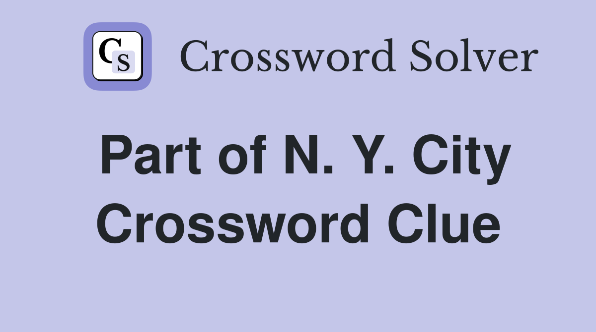 Part of N. Y. City Crossword Clue