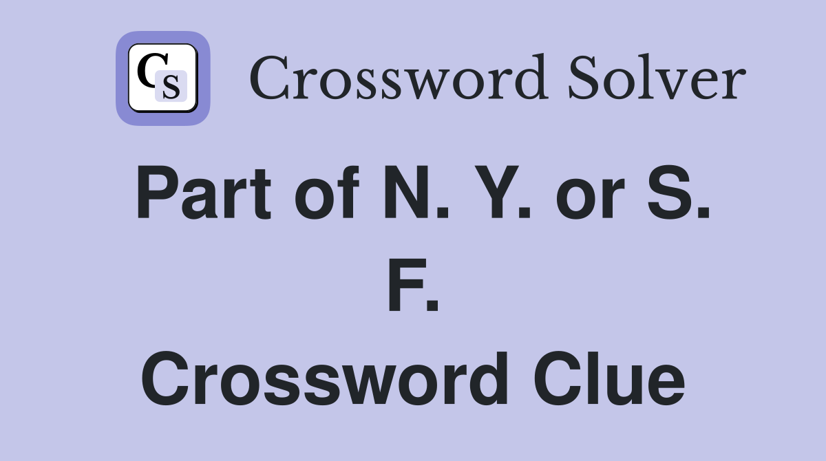 Part of N. Y. or S. F. Crossword Clue