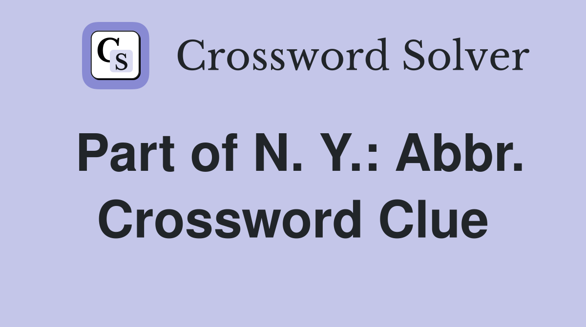Part of N. Y.: Abbr. Crossword Clue