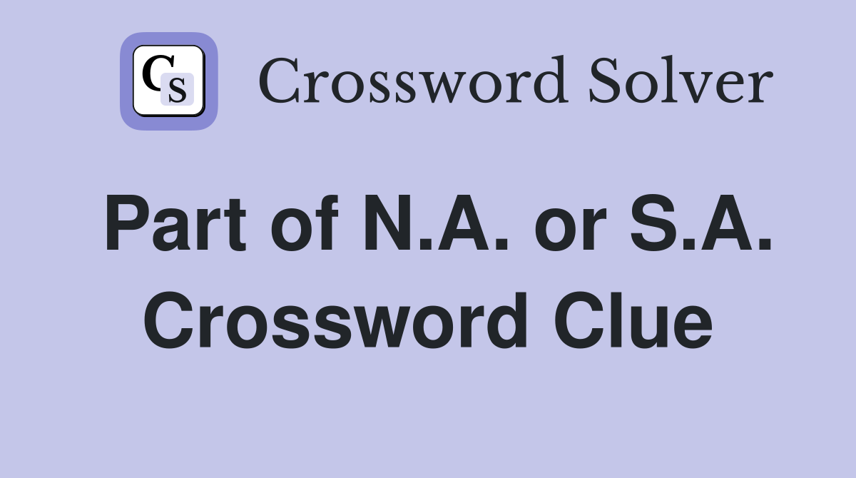 Part of N.A. or S.A. Crossword Clue
