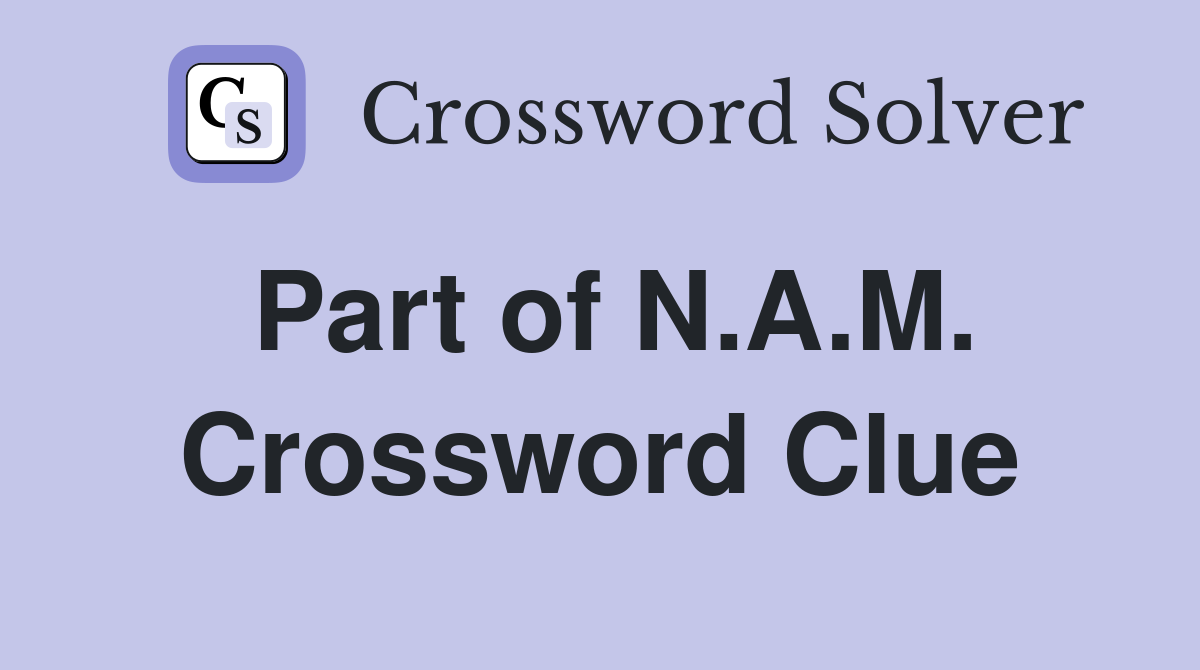 Part of N.A.M. Crossword Clue