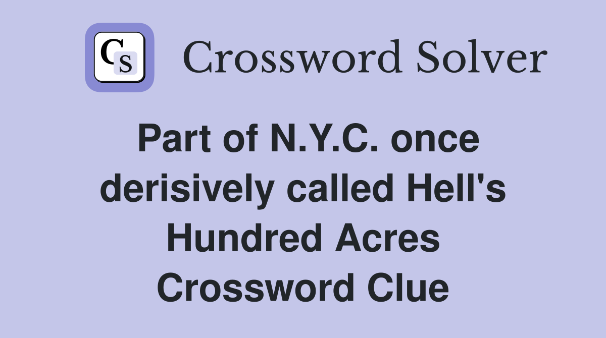 Part of N.Y.C. once derisively called Hell's Hundred Acres Crossword Clue